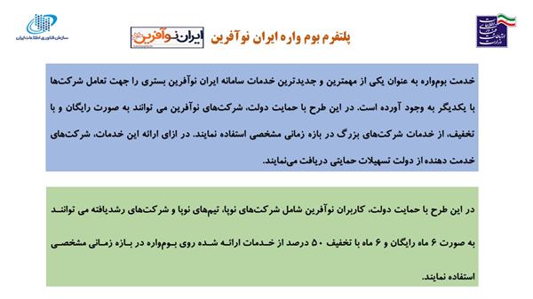 کلیه شرکت های نوپا می توانند پس از ثبت نام در سامانه  ایران نو آفرین از دو خدمت «بوم واره» و «بوم سرمایه» بهره مند گردند.