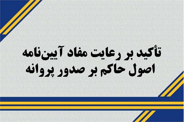 تأکید بر رعایت مفاد آیین‌نامه اصول حاکم بر صدور پروانه